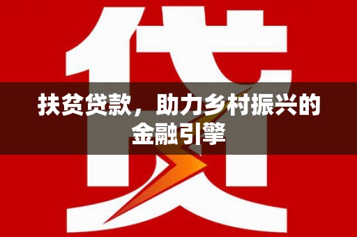 玉环扶贫贷款，助力乡村振兴的金融引擎