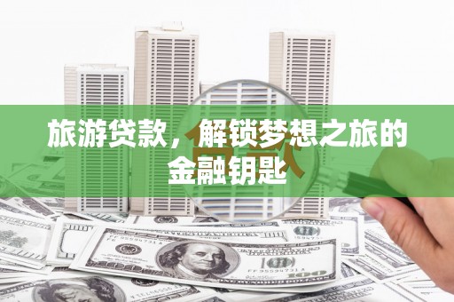 玉环旅游贷款，解锁梦想之旅的金融钥匙