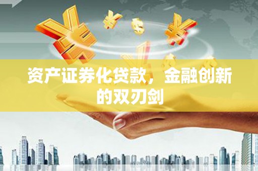 玉环资产证券化贷款，金融创新的双刃剑