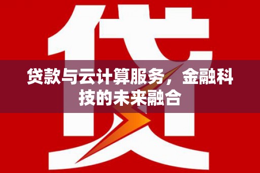 玉环贷款与云计算服务，金融科技的未来融合