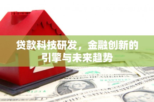 玉环贷款科技研发，金融创新的引擎与未来趋势