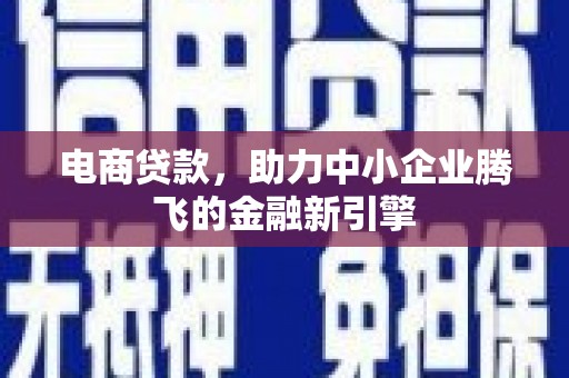 玉环电商贷款，助力中小企业腾飞的金融新引擎