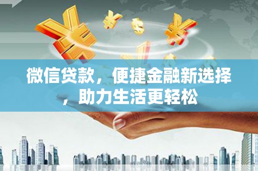玉环微信贷款，便捷金融新选择，助力生活更轻松