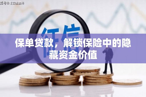 玉环保单贷款，解锁保险中的隐藏资金价值