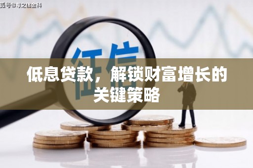 玉环低息贷款，解锁财富增长的关键策略