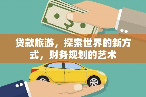 玉环贷款旅游，探索世界的新方式，财务规划的艺术