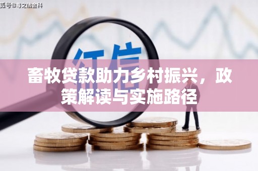 玉环畜牧贷款助力乡村振兴，政策解读与实施路径