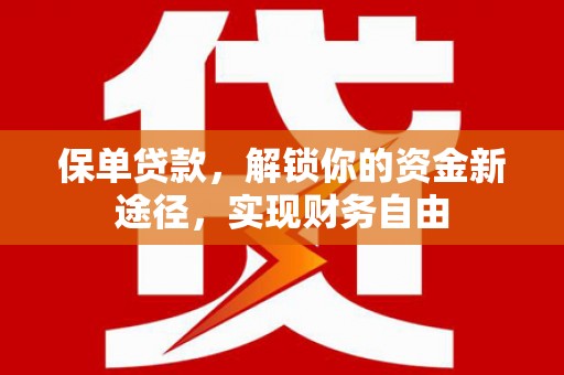 玉环保单贷款，解锁你的资金新途径，实现财务自由