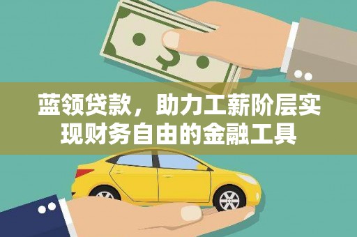 玉环蓝领贷款，助力工薪阶层实现财务自由的金融工具