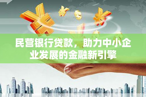 玉环民营银行贷款，助力中小企业发展的金融新引擎