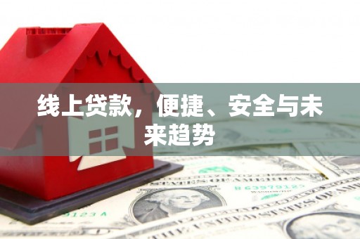 玉环线上贷款，便捷、安全与未来趋势