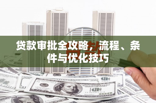 玉环贷款审批全攻略，流程、条件与优化技巧